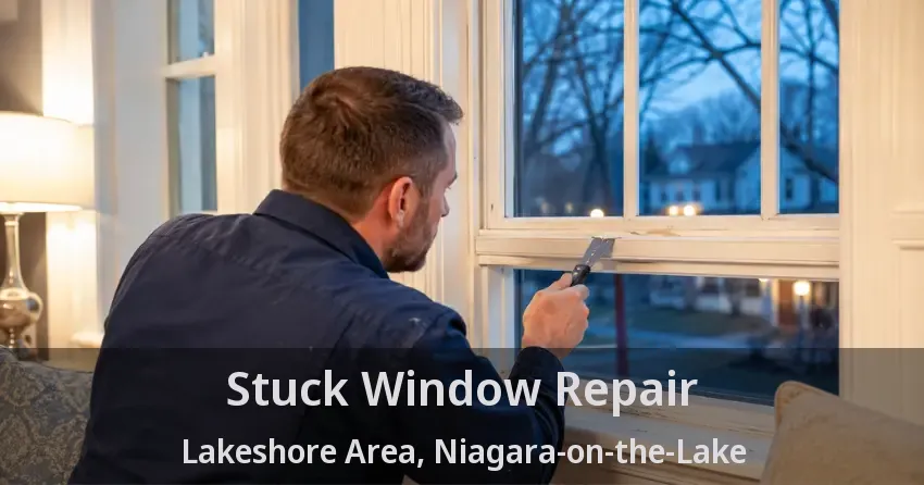 Stuck Window Repair Lakeshore Area, Niagara-on-the-Lake - ON