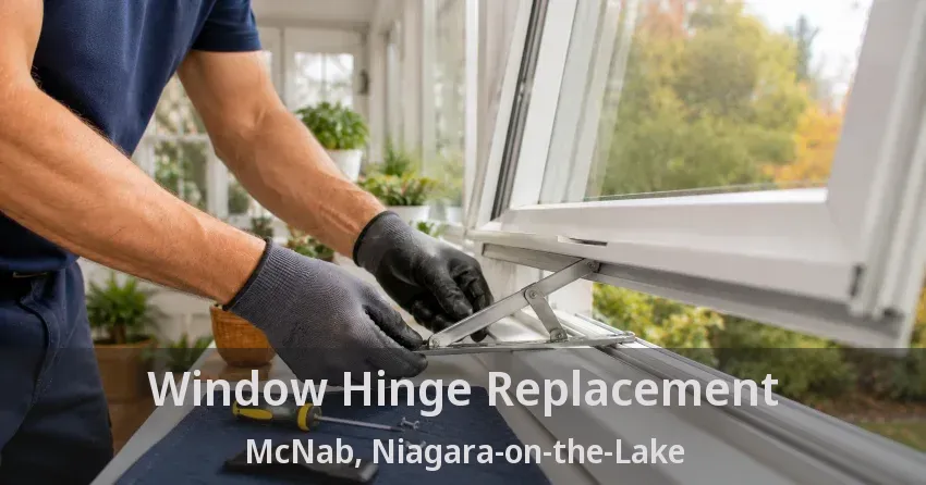 Window Hinge Replacement McNab, Niagara-on-the-Lake - ON